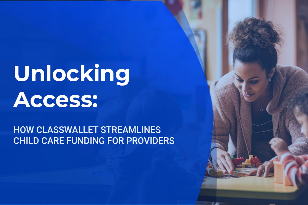 Unlocking Access: How ClassWallet Streamlines Child Care Funding for Providers