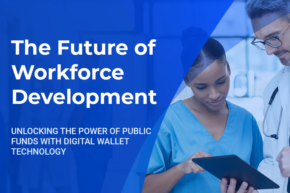 The Future of Workforce Development:  Unlocking the Power of Public Funds with Digital Wallet Technology