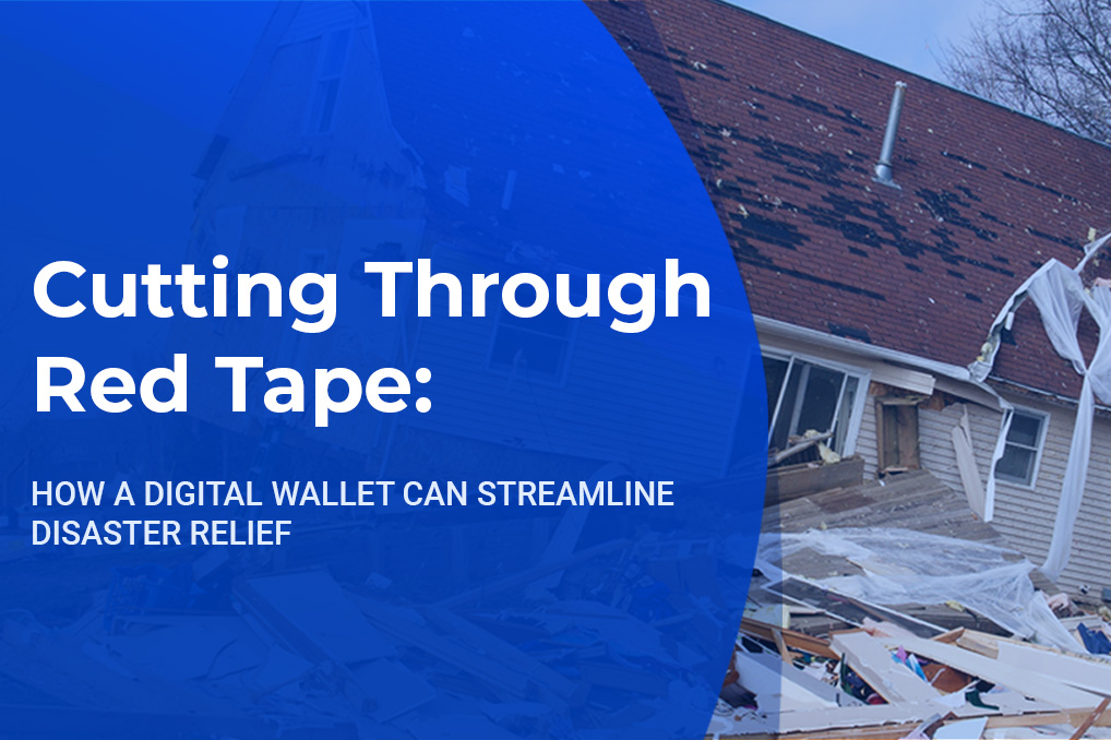 Cutting Through Red Tape: How a Digital Wallet can Streamline Disaster Relief